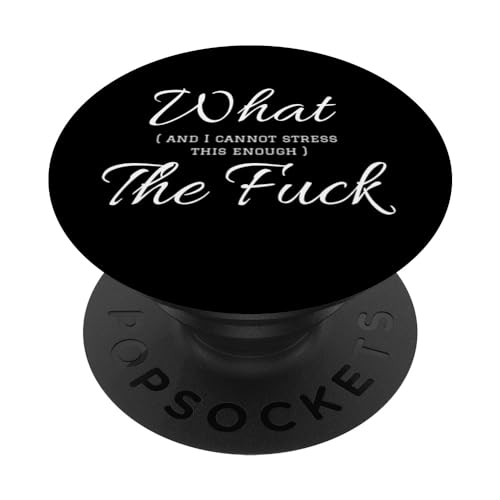 Funny Profanity What and I Cannot Stress Enough The Fuck PopSockets Adhesive PopGrip