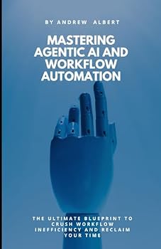 Paperback MASTERING AGENTIC AI AND WORKFLOW AUTOMATION: The ultimate blueprint to crush workflow inefficiency and reclaim your time Book