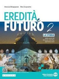 9788869108990 Eredità e futuro. Per le Scuole superiori. Con e-book. Con espansione online. La storia dalla metà del Seicento alla fine dell’Ottocento (Vol. 2)