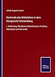  Denkmale des Mittelalters in dem Königreiche Württemberg: I. Abtheilung: Maulbronn, Debenhausen, Hirschau, Alpirsbach und Herrenalb
