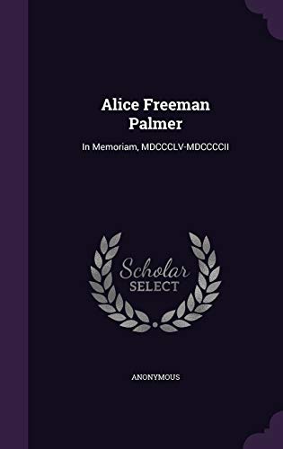 Alice Freeman Palmer: In Memoriam, MDCCCLV-MDCC... 1342358465 Book Cover