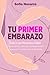 Tu Primer Embarazo: Todo lo que Necesitas Saber. Una guía práctica y completa sobre el embarazo semana a semana, el parto y los tres primeros meses de vida del bebé