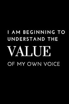 I AM BEGINNING TO UNDERSTAND THE VALUE OF MY OWN VOICE: 150 PAGE LINED JOURNAL FOR YOUR INNERMOST THOUGHTS