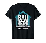 Bauherr Jeder Macht Was Ich Will Hausbau Bauherr T-Shirt