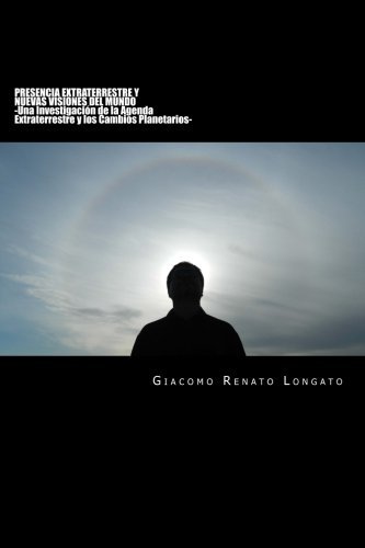 Presencia Extraterrestre y Nuevas Visiones del Mundo: Una Investigaci?3n de la Agenda Extraterrestre y los Cambios Planetarios (Spanish Edition) by Giacomo Renato Longato (2014-10-20)