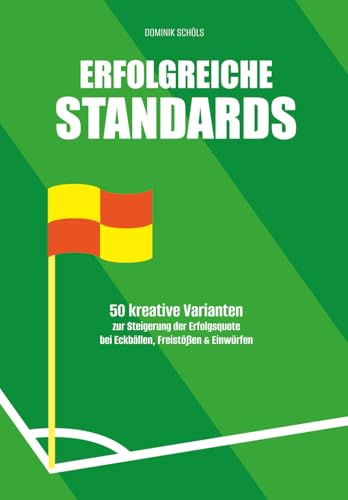 Erfolgreiche Standards: 50 kreative Varianten zur Steigerung der Erfolgsquote bei Eckbällen, Freistössen & Einwürfen