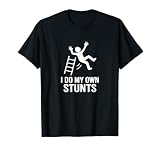 I Do My Own Stunts - Falling Off Ladder - T-Shirt