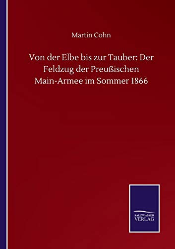 Von der Elbe bis zur Tauber: Der Feldzug der Preußischen Main-Armee im Sommer 1866 (German Edition)