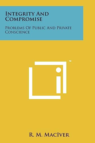 Integrity And Compromise: Problems Of Public And Private Conscience