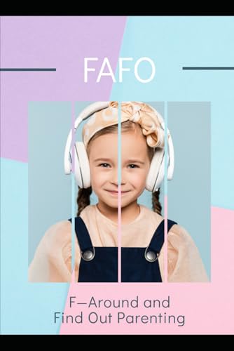 FAFO: F—Around and Find Out Parenting
