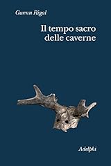Il tempo sacro delle caverne. Da Chauvet a Lascaux, le ipotesi della scienza