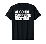 Funny Drinking Lover Alcohol Caffeine Nicotine T-Shirt