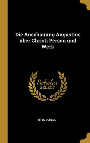 Die Anschauung Augustins über Christi Person und Werk