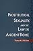 Prostitution, Sexuality, and the Law in Ancient Rome