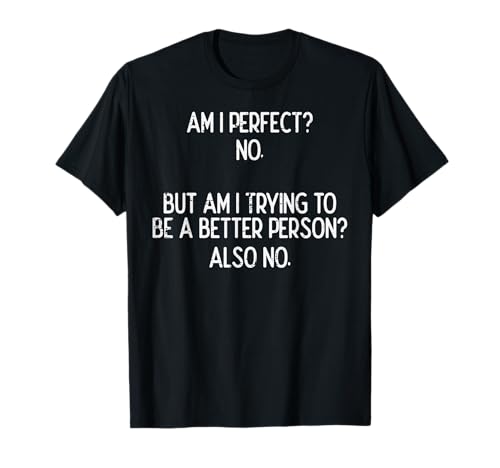 ¿Soy perfecto? No intentar mejor persona refranes divertidos Hombres Mujeres Camiseta