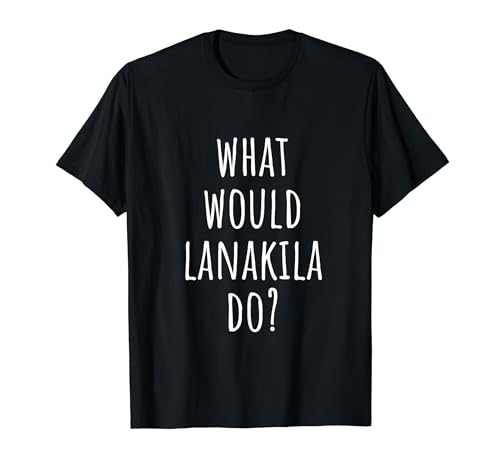 Que ferait Lanakila ? Funny Lanakila T-Shirt