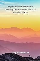 Eigenface in the Machine Learning Development of Facial Visual Artifacts B0F57BV7K8 Book Cover