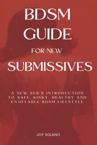 BDSM Guide For New Submissives: A New Sub’s Introduction To Safe,...