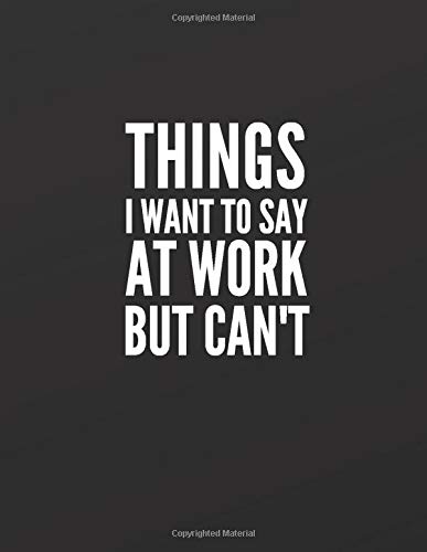 Creative notebookThings I Want to Say at Work But Can't.: Great Gift Idea With Funny Saying On Cover, Coworkers (110 Pages, Lined Blank 8.5x11) Employees, Clubs New ... (Hilarious Office Journals For Co-worker)