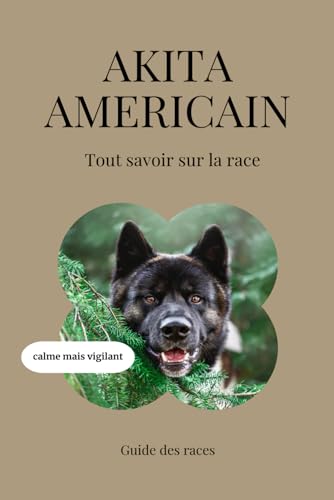 Akita Américain - Tout savoir sur la race (2025) : un livre complet pour en apprendre plus sur le Akita Américain