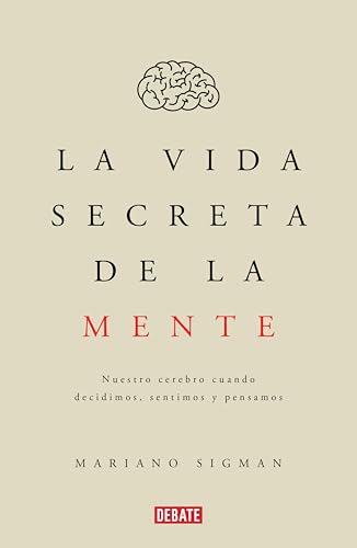 La vida secreta de la mente: Nuestro cerebro cuando decidimos, sentimos y pensamos