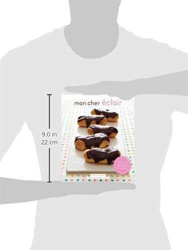 Mon Cher Eclair: And Other Beautiful Pastries, Including Cream Puffs, Profiteroles, and Gougeres