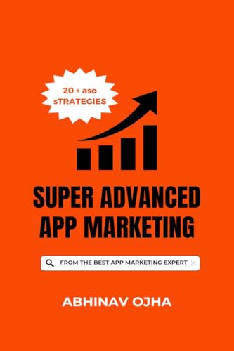 Super Advanced App Marketing: From the Youngest App Marketing Expert in the World