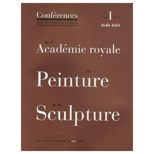 Conférences de l'Académie royale de Peinture et de Sculpture : Tome 1 Volume 1, Les Conférences au temps d'Henry Testelin 1648-1681