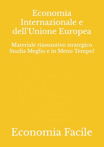Economia Internazionale e dell'Unione Europea: Materiale riassuntivo strategico Studia Meglio e in Meno Tempo!