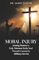 Moral Injury: Arming Pastors to Help Veterans Battle Soul Wounds Caused by Military Service B0G4W3ZGWV Book Cover