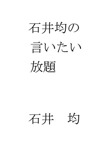 石井均の言いたい放題 石井均 小説 文芸 Kindleストア Amazon