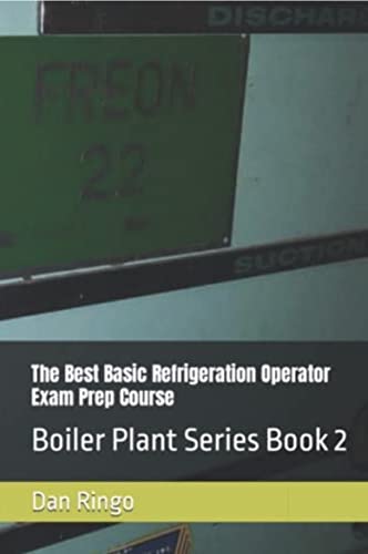 The Best Basic Refrigeration Operator Exam Prep Course: Boiler Plant Series Book 2