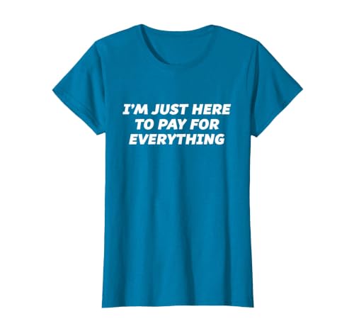 I'm just here to Pay for Everything - Funny T-Shirt T-Shirt, Women, Sapphire Blue, X-Small