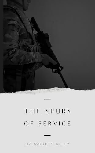 The Spurs of Service by Jacob P. Kelly, Inspirational Poetry Collection, Military and Service Life Themed Poems, Softcover Book for Veterans and ... and anyone who pursues a life of service.