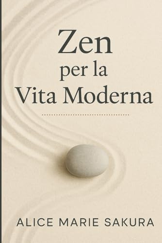 Zen per la Vita Moderna: Un Percorso Zen di Consapevolezza e Scoperta per Affrontare Famiglia, Lavoro e Vita Quotidiana (Italian Edition)