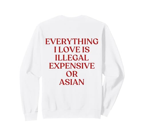 Everything I Love Is Illegal Expensive Or Asian Back �g���[�i�[
