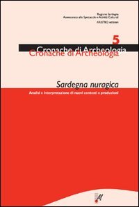 Sardegna nuragica. Analisi e interpretazione di nuovi contesti e produzioni (Vol. 5)