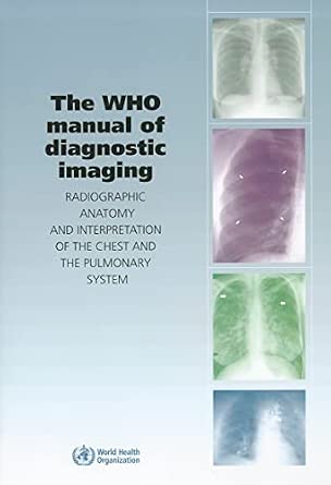 The WHO Manual of Diagnostic Imaging: Radiographic Anatomy and Interpretation of the Chest-Wow! eBook
