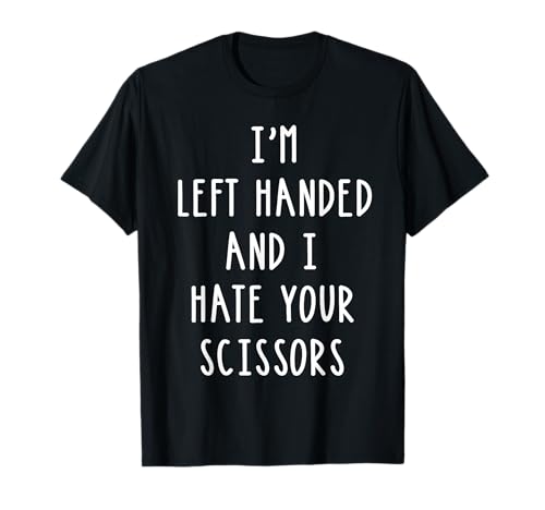 Maglietta mancina, con scritta in inglese “Im Left Handed And I Hate Your Scissors Maglietta