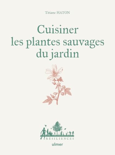 Cuisiner les plantes sauvages du jardin: Guide pratique pour reconnaitre, cueillir et préparer les plantes sauvages, recettes simples