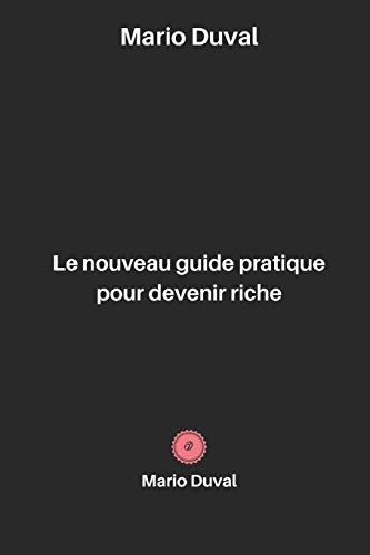 Le nouveau guide pratique pour devenir riche (French Edition)