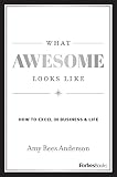 What Awesome Looks Like: How to Excel in Business & Life
