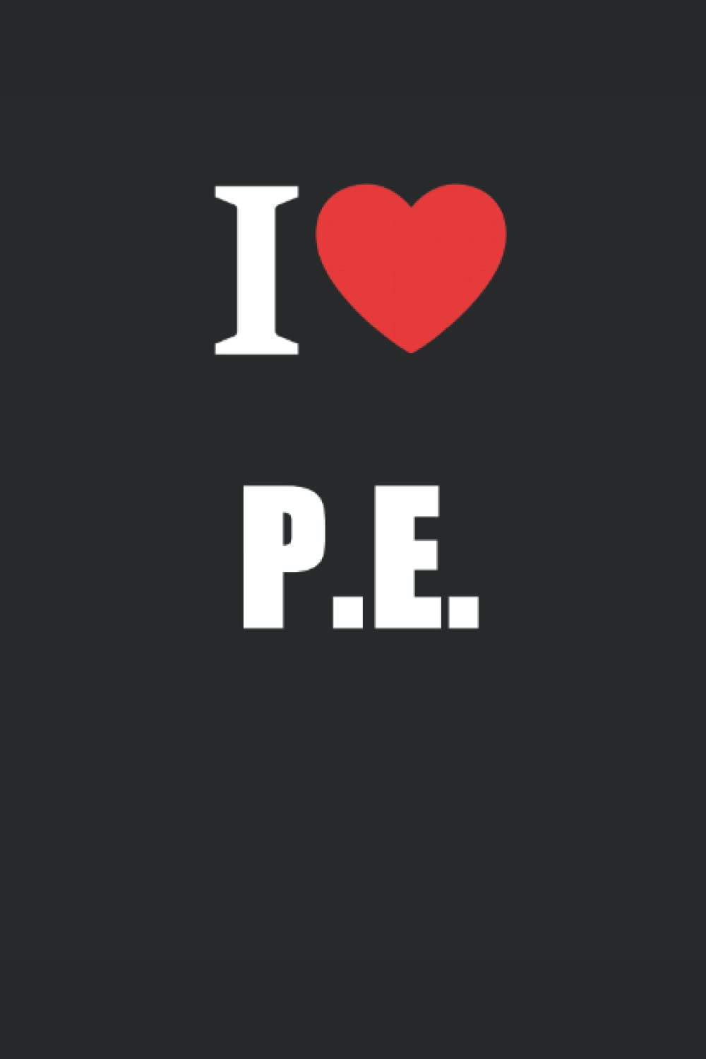 I Love PE: Journal Style Notebook