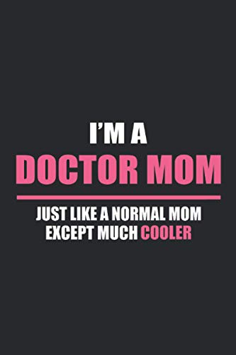I'm A Doctor Mom Just Like A Normal Mom Except Much Cooler: Doctor Appreciation Gifts | Thank You Gifts for Doctors | Lined Paperback Journal (Funny ... Gifts, Retirement Gift for Doctors)
