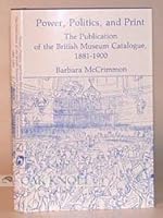 Power, politics, and print: The publication of the British Museum catalogue, 1881-1900 0851573428 Book Cover
