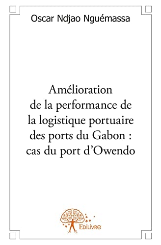 livre Amélioration de la performance de la logistique portuaire des ports du gabon : cas du port d'owendo