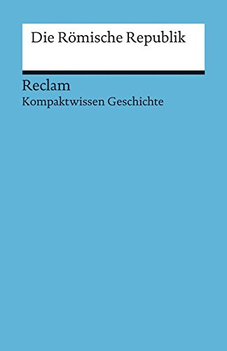 Die römische Republik: (Kompaktwissen Geschichte) (Reclams Universal-Bibliothek)