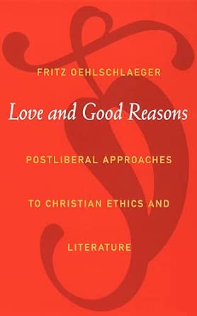 Love and Good Reasons: Postliberal Approaches to Christian Ethics and Literature book cover