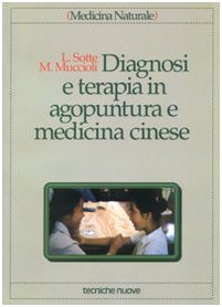 Diagnosi e terapia in agopuntura e medicina cinese. Trattamento delle principali malattie con agopuntura, auricoloterapia e dietetica cinese
