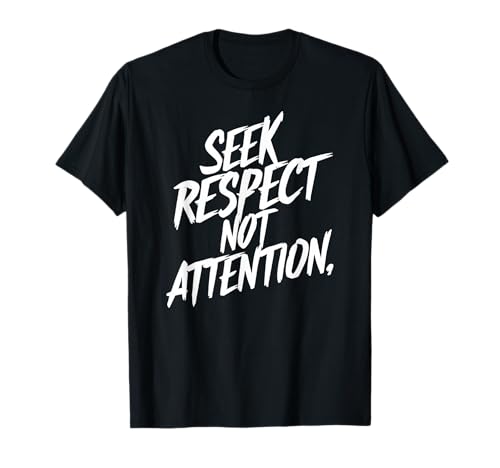 Seek Respect Not Attention Bold Motivational Message Quote T-Shirt